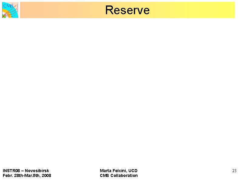 Reserve INSTR 08 – Novosibirsk Febr. 28 th-Mar. 5 th, 2008 Marta Felcini, UCD Reserve INSTR 08 – Novosibirsk Febr. 28 th-Mar. 5 th, 2008 Marta Felcini, UCD