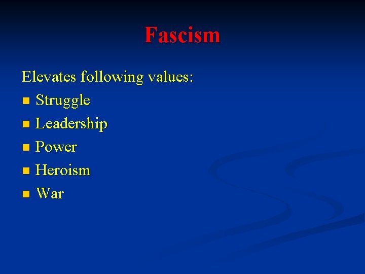 Fascism Elevates following values: n Struggle n Leadership n Power n Heroism n War