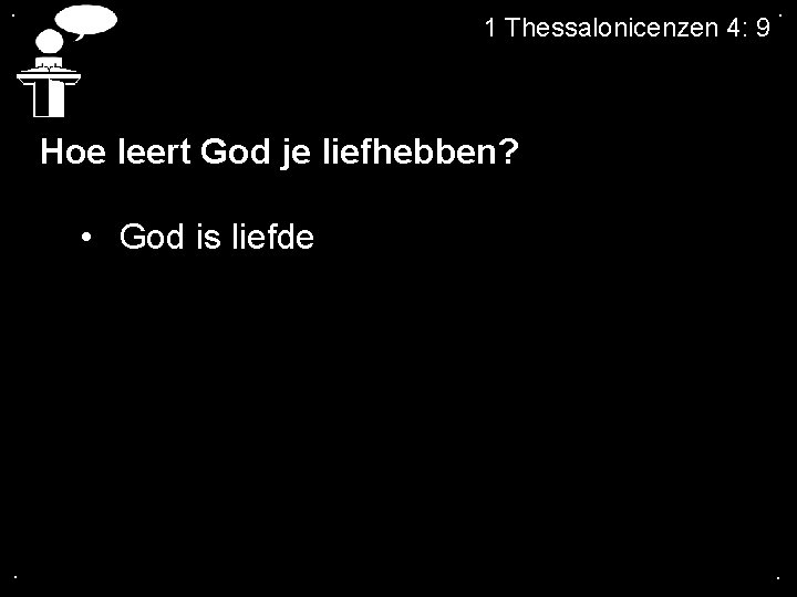 . 1 Thessalonicenzen 4: 9 . Hoe leert God je liefhebben? • God is