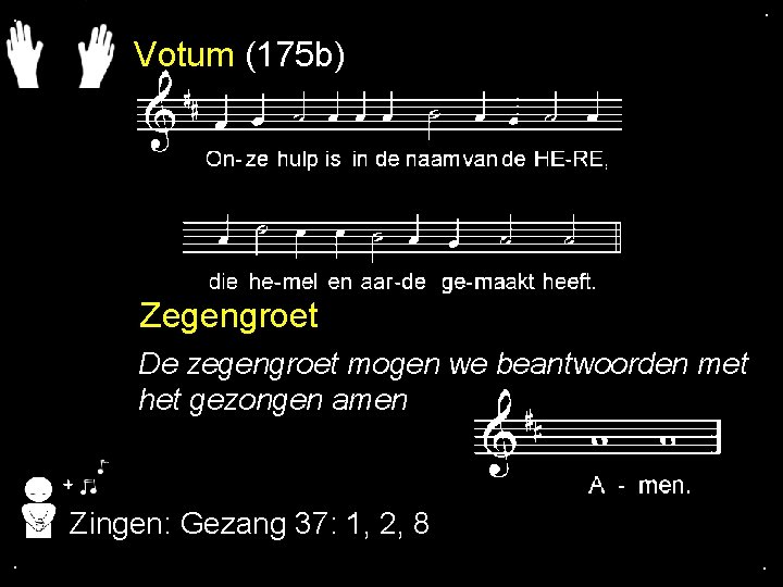 . . Votum (175 b) Zegengroet De zegengroet mogen we beantwoorden met het gezongen