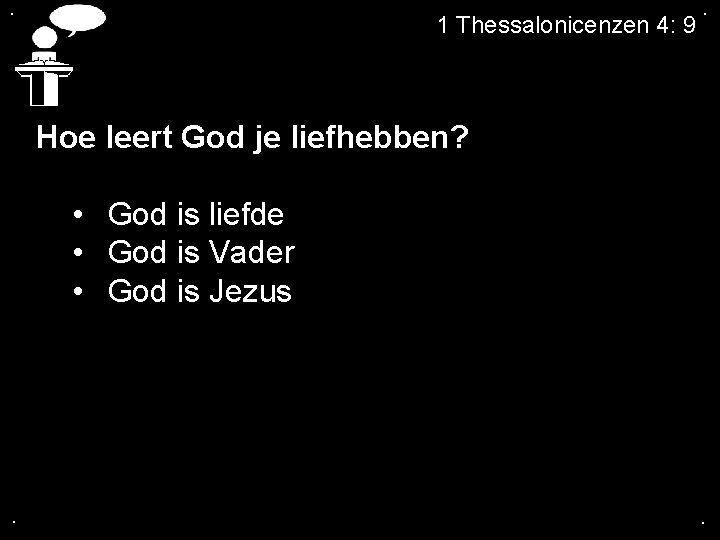 . 1 Thessalonicenzen 4: 9 . Hoe leert God je liefhebben? • God is