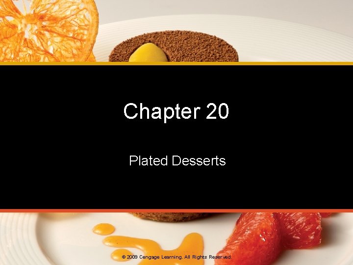 Chapter 20 Plated Desserts © 2009 Cengage Learning. All Rights Reserved. 