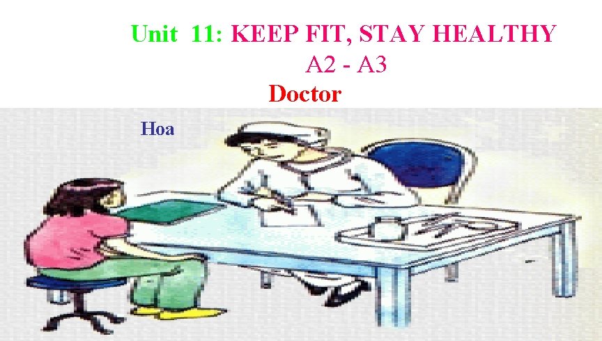 Unit 11: KEEP FIT, STAY HEALTHY A 2 - A 3 Doctor Hoa 