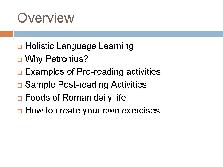 Overview Holistic Language Learning Why Petronius? Examples of Pre-reading activities Sample Post-reading Activities Foods