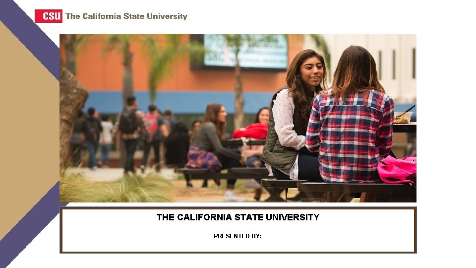 THE CALIFORNIA STATE UNIVERSITY PRESENTED BY: 