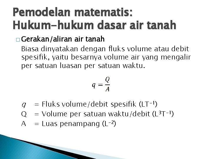 Pemodelan matematis: Hukum-hukum dasar air tanah � Gerakan/aliran air tanah Biasa dinyatakan dengan fluks