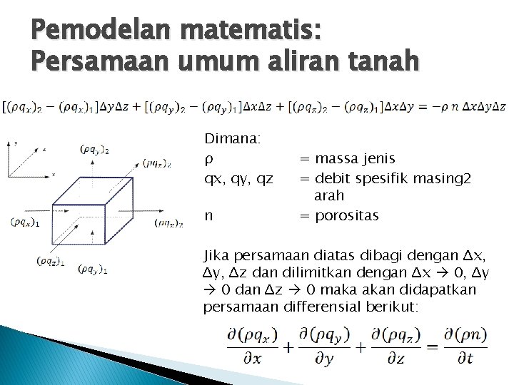 Pemodelan matematis: Persamaan umum aliran tanah Dimana: ρ qx, qy, qz n = massa