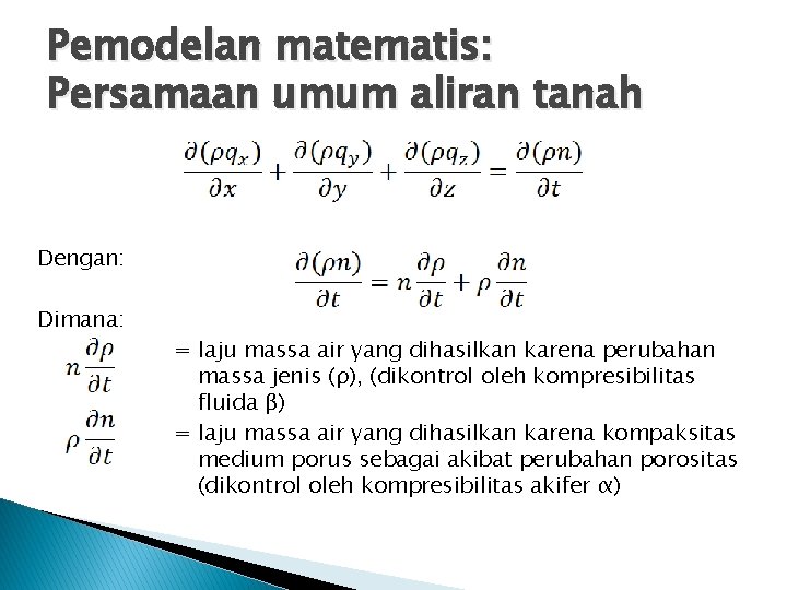 Pemodelan matematis: Persamaan umum aliran tanah Dengan: Dimana: = laju massa air yang dihasilkan