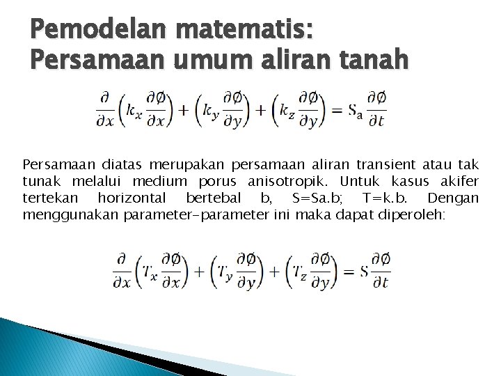 Pemodelan matematis: Persamaan umum aliran tanah Persamaan diatas merupakan persamaan aliran transient atau tak