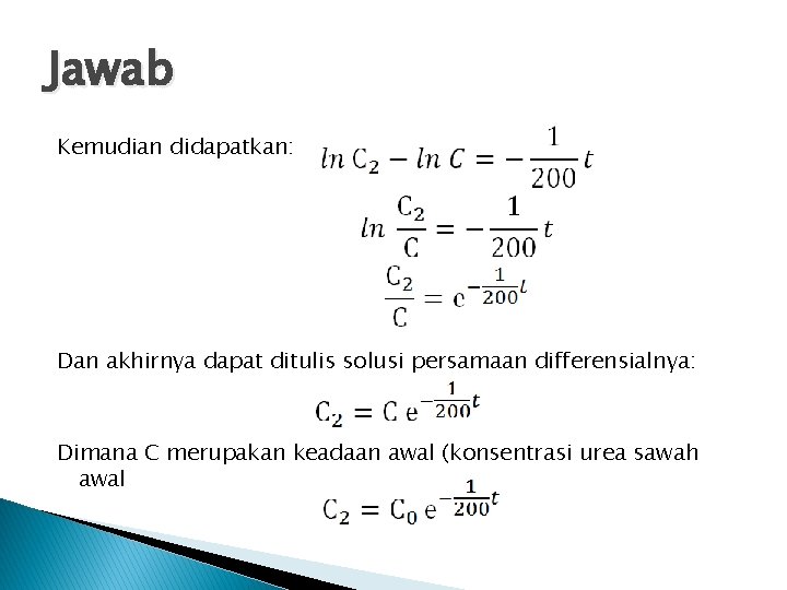 Jawab Kemudian didapatkan: Dan akhirnya dapat ditulis solusi persamaan differensialnya: Dimana C merupakan keadaan