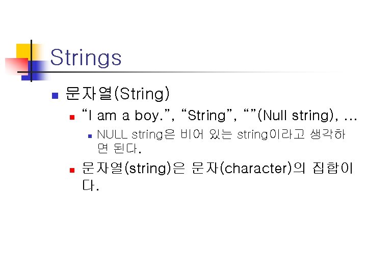 Strings n 문자열(String) n “I am a boy. ”, “String”, “”(Null string), . .