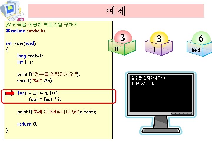 예제 // 반복을 이용한 팩토리얼 구하기 #include <stdio. h> int main(void) { long fact=1;