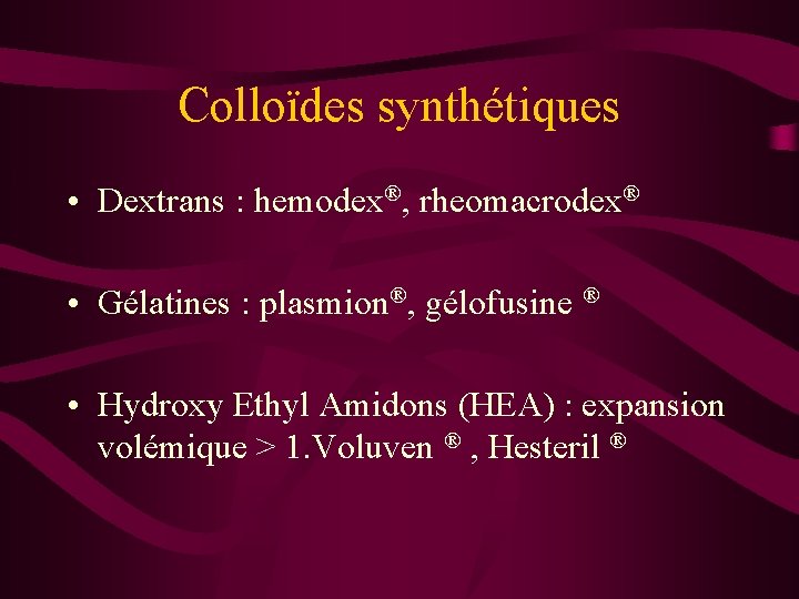 Colloïdes synthétiques • Dextrans : hemodex®, rheomacrodex® • Gélatines : plasmion®, gélofusine ® • Colloïdes synthétiques • Dextrans : hemodex®, rheomacrodex® • Gélatines : plasmion®, gélofusine ® •
