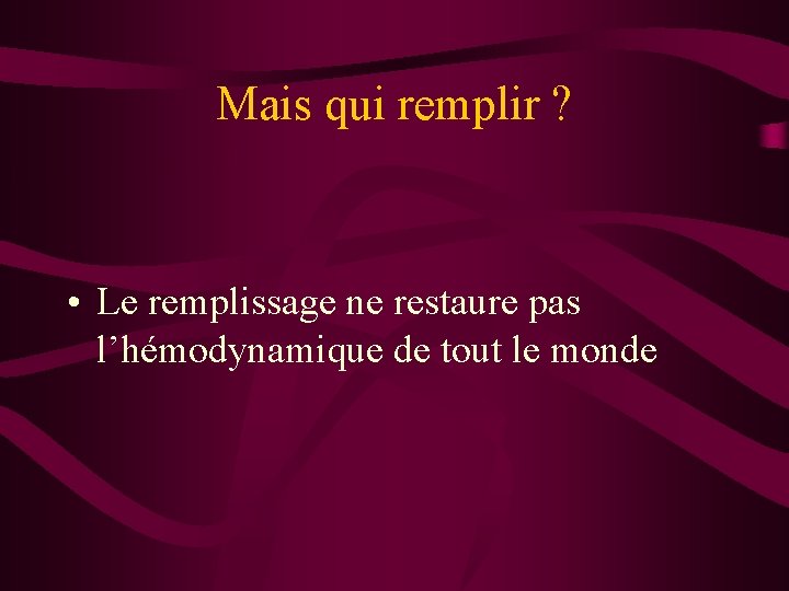 Mais qui remplir ? • Le remplissage ne restaure pas l’hémodynamique de tout le