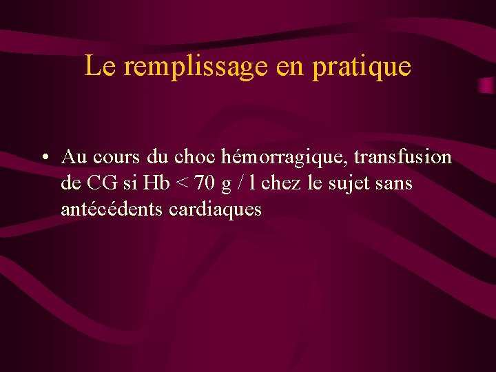 Le remplissage en pratique • Au cours du choc hémorragique, transfusion de CG si