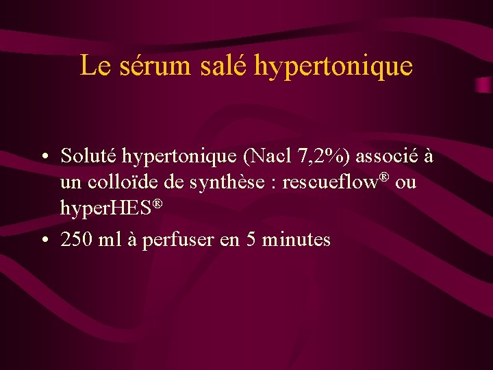 Le sérum salé hypertonique • Soluté hypertonique (Nacl 7, 2%) associé à un colloïde