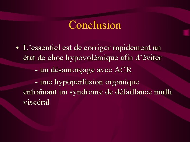 Conclusion • L’essentiel est de corriger rapidement un état de choc hypovolémique afin d’éviter