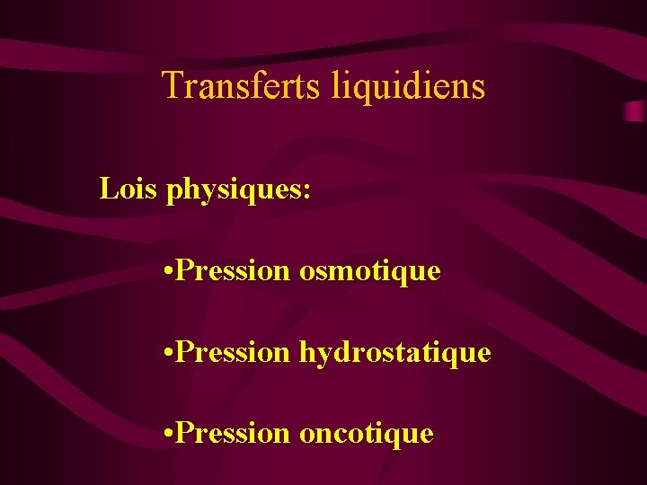 Transferts liquidiens Lois physiques: • Pression osmotique • Pression hydrostatique • Pression oncotique 