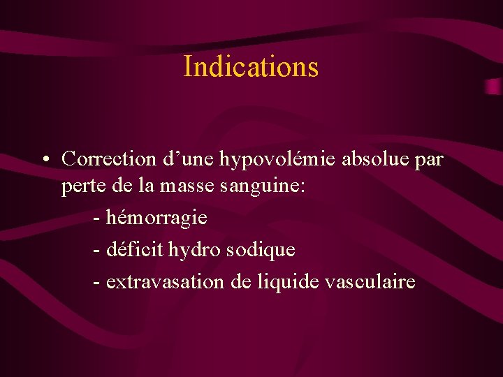 Indications • Correction d’une hypovolémie absolue par perte de la masse sanguine: - hémorragie Indications • Correction d’une hypovolémie absolue par perte de la masse sanguine: - hémorragie