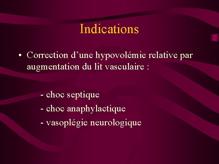 Indications • Correction d’une hypovolémie relative par augmentation du lit vasculaire : - choc