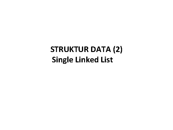 STRUKTUR DATA (2) Single Linked List 