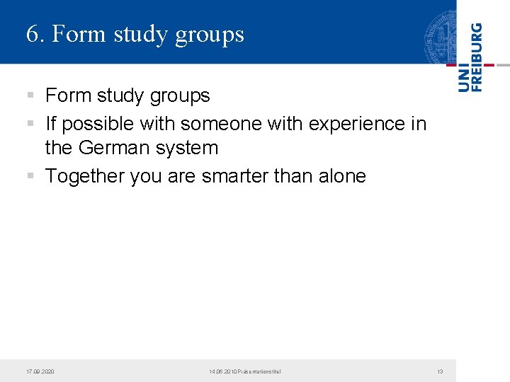 6. Form study groups § If possible with someone with experience in the German 6. Form study groups § If possible with someone with experience in the German
