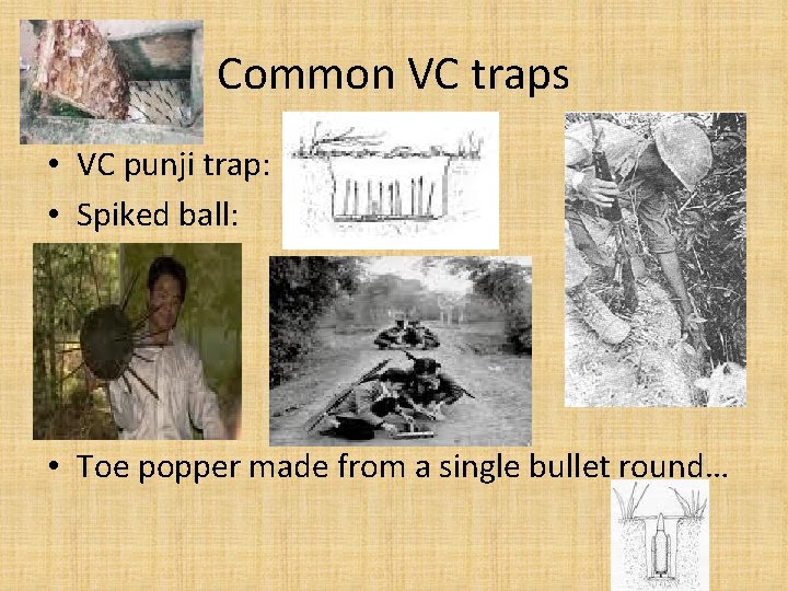 Common VC traps • VC punji trap: • Spiked ball: • Toe popper made