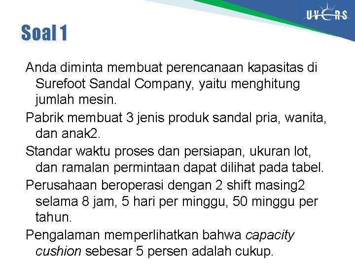 Soal 1 Anda diminta membuat perencanaan kapasitas di Surefoot Sandal Company, yaitu menghitung jumlah