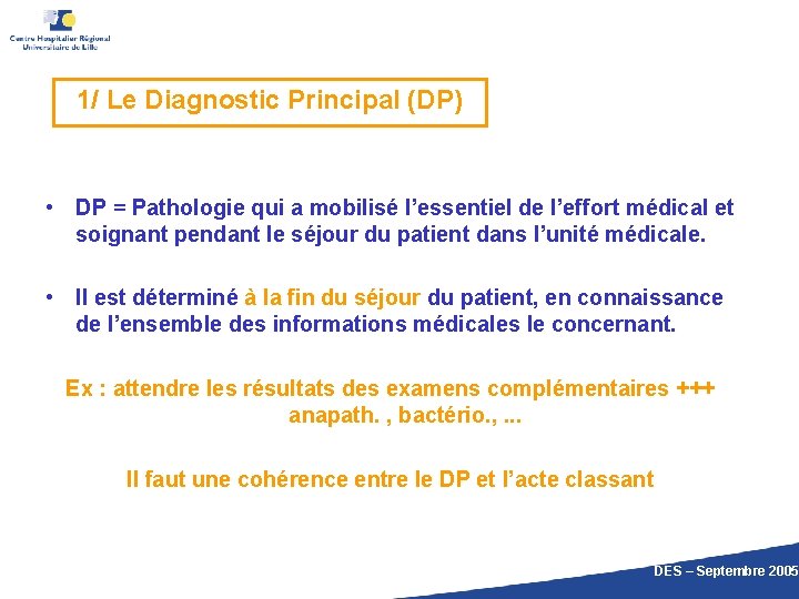 1/ Le Diagnostic Principal (DP) • DP = Pathologie qui a mobilisé l’essentiel de