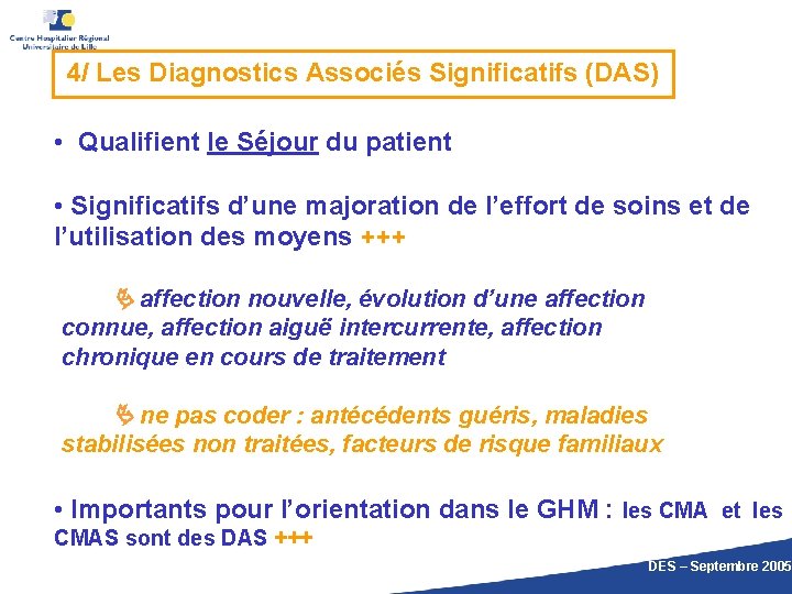 4/ Les Diagnostics Associés Significatifs (DAS) • Qualifient le Séjour du patient • Significatifs