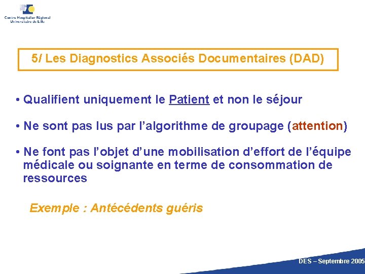 5/ Les Diagnostics Associés Documentaires (DAD) • Qualifient uniquement le Patient et non le