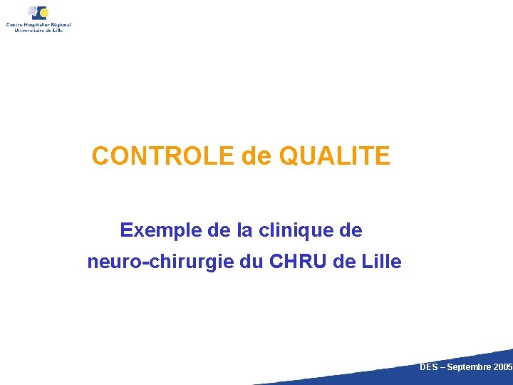 CONTROLE de QUALITE Exemple de la clinique de neuro-chirurgie du CHRU de Lille DES