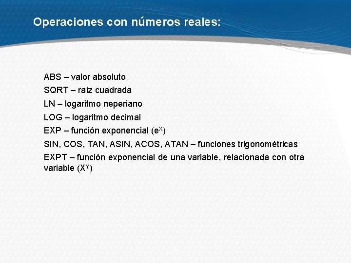 Operaciones con números reales: ABS – valor absoluto SQRT – raíz cuadrada LN –