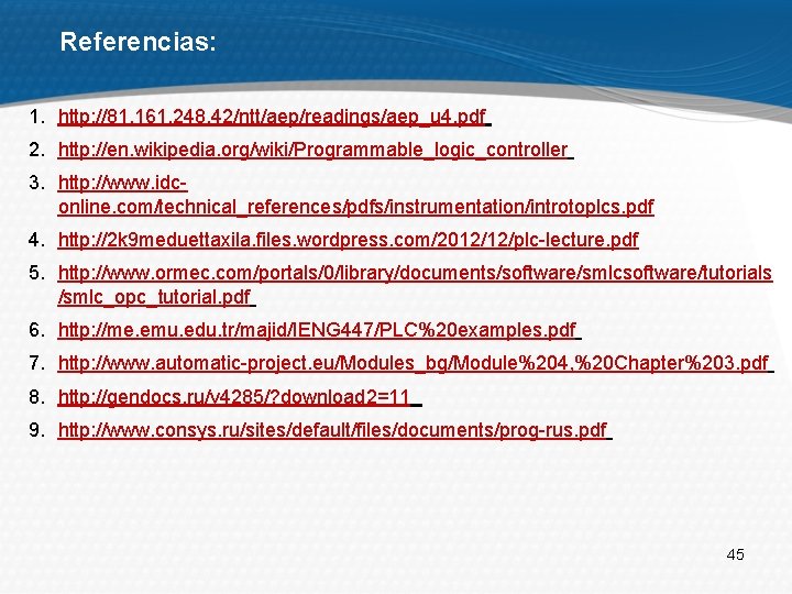 Referencias: 1. http: //81. 161. 248. 42/ntt/aep/readings/aep_u 4. pdf 2. http: //en. wikipedia. org/wiki/Programmable_logic_controller