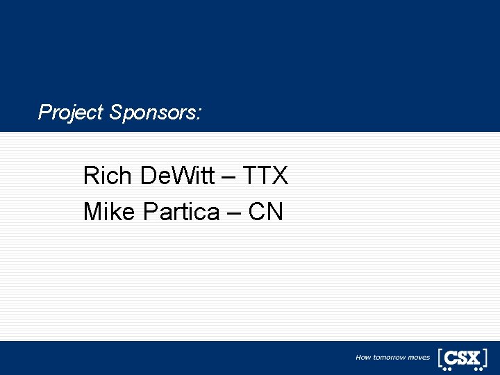Project Sponsors: Rich De. Witt – TTX Mike Partica – CN Project Sponsors: Rich De. Witt – TTX Mike Partica – CN