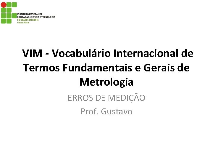 VIM - Vocabulário Internacional de Termos Fundamentais e Gerais de Metrologia ERROS DE MEDIÇÃO