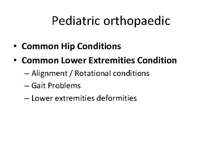 Pediatric orthopaedic • Common Hip Conditions • Common Lower Extremities Condition – Alignment /