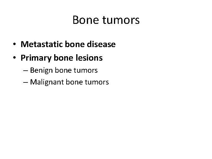 Bone tumors • Metastatic bone disease • Primary bone lesions – Benign bone tumors