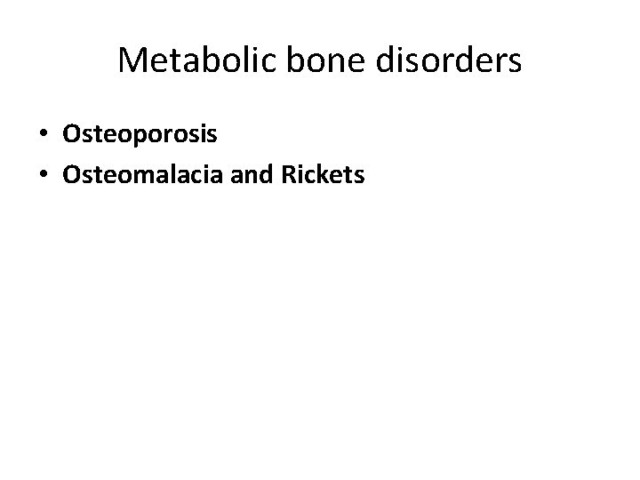 Metabolic bone disorders • Osteoporosis • Osteomalacia and Rickets 