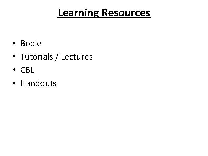 Learning Resources • • Books Tutorials / Lectures CBL Handouts 