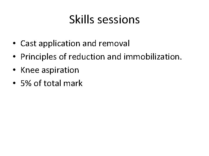 Skills sessions • • Cast application and removal Principles of reduction and immobilization. Knee