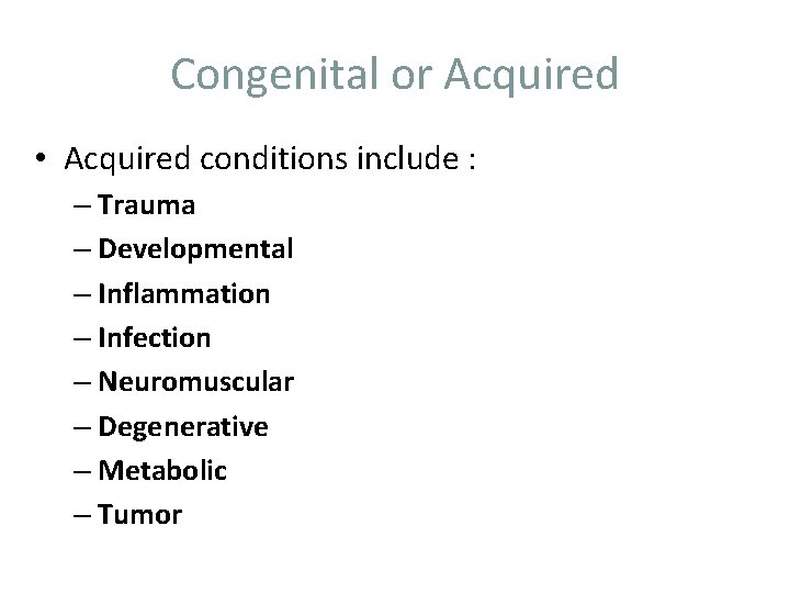 Congenital or Acquired • Acquired conditions include : – Trauma – Developmental – Inflammation
