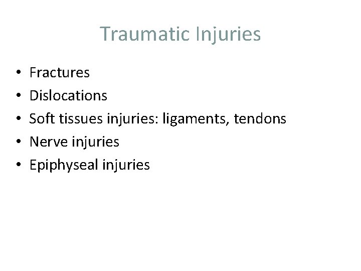 Traumatic Injuries • • • Fractures Dislocations Soft tissues injuries: ligaments, tendons Nerve injuries
