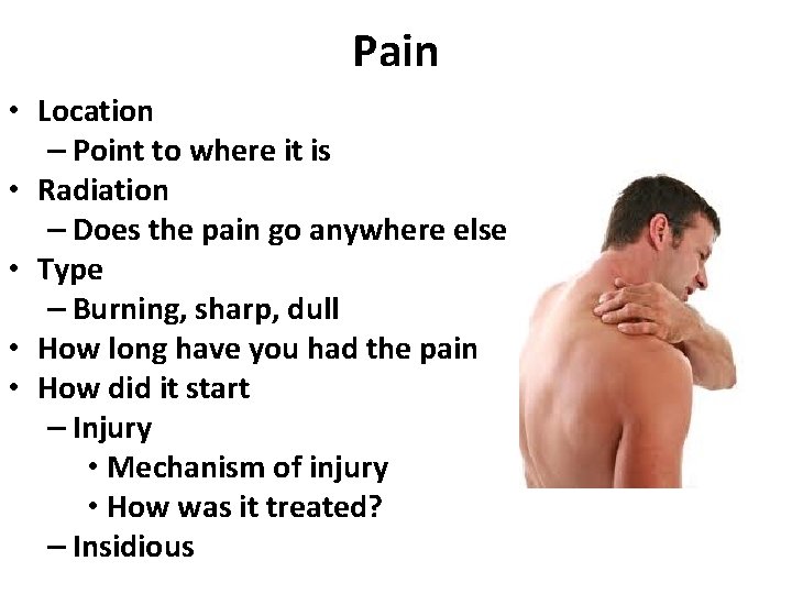 Pain • Location – Point to where it is • Radiation – Does the