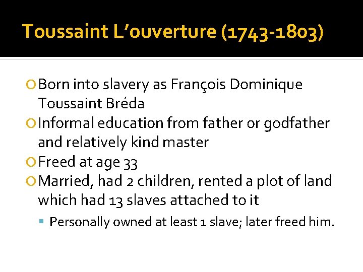 Toussaint L’ouverture (1743 -1803) Born into slavery as François Dominique Toussaint Bréda Informal education