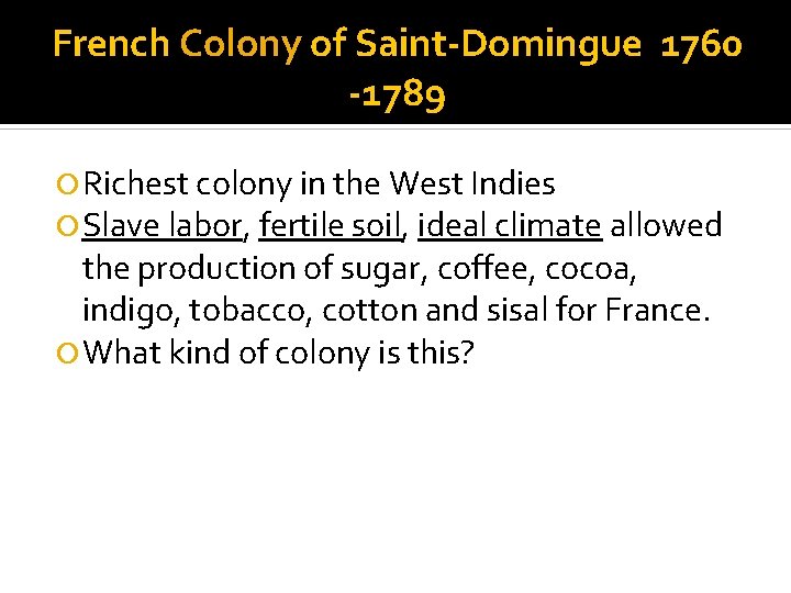 French Colony of Saint-Domingue 1760 -1789 Richest colony in the West Indies Slave labor,