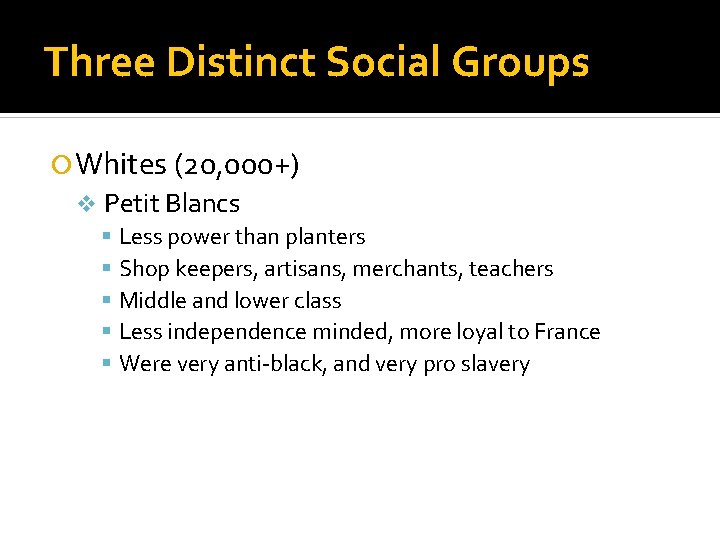 Three Distinct Social Groups Whites (20, 000+) v Petit Blancs Less power than planters