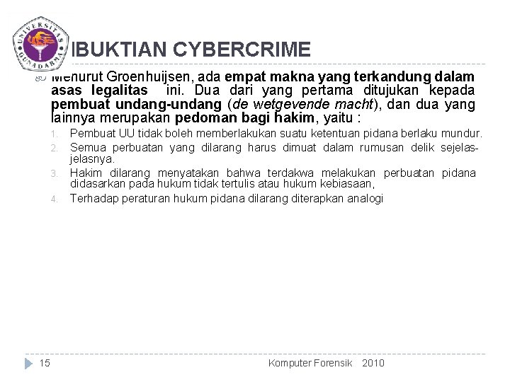 PEMBUKTIAN CYBERCRIME Menurut Groenhuijsen, ada empat makna yang terkandung dalam asas legalitas ini. Dua