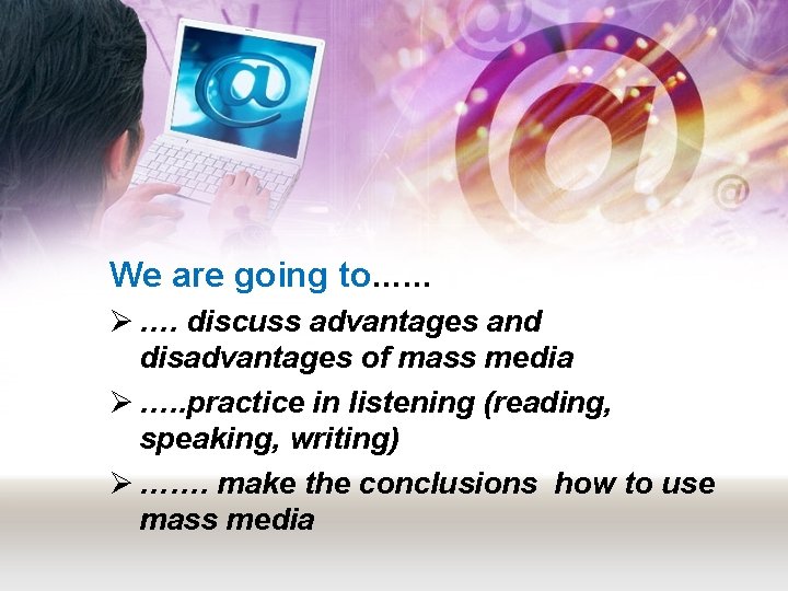 We are going to…… Ø …. discuss advantages and disadvantages of mass media Ø