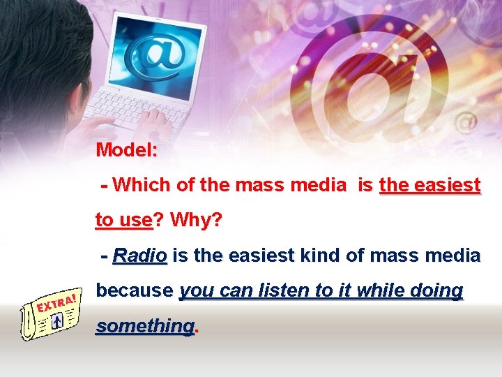 Model: - Which of the mass media is the easiest to use? Why? -